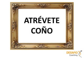 ATRÉVETE
  COÑO
 