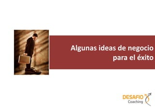 Algunas ideas de negocio
            para el éxito
 