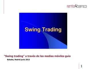 1
“Swing trading” a través de las medias móviles guía
Bolsalia, Madrid junio 2013
 
