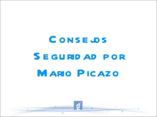 Consejos Seguridad por Mario Picazo 