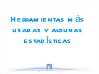 Herramientas más usadas y algunas estadísticas 
