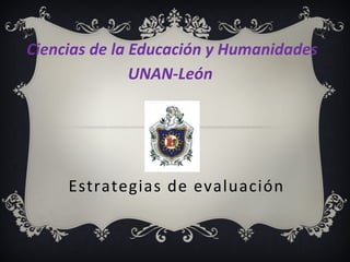 ESTRATEGIAS DE EVALUACIÓN
Ciencias de la Educación y Humanidades
UNAN-León
 