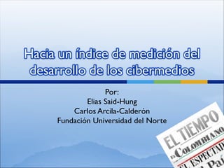 Por: Elias Said-Hung Carlos Arcila-Calderón Fundación Universidad del Norte 