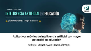 Aplicativos móviles de inteligencia artificial con mayor
potencial en educación
Profesor: MILNER DAVID LIENDO AREVALO
 