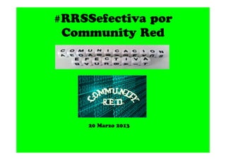 #RRSSefectiva por
 Community Red




     20 Marzo 2013
 