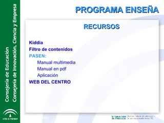 PROGRAMA ENSEÑA RECURSOS Kiddia Filtro de contenidos PASEN: Manual multimedia Manual en pdf Aplicación WEB DEL CENTRO 