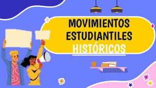 MOVIMIENTOS
ESTUDIANTILES
HISTÓRICOS
 