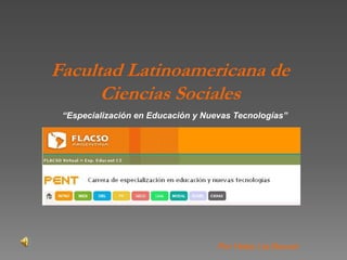 Facultad Latinoamericana de Ciencias Sociales                                “Especialización en Educación y Nuevas Tecnologías” Por Hebe Lía Bouvet 