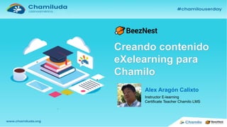 Alex Aragón Calixto
Instructor E-learning
Certificate Teacher Chamilo LMS
 