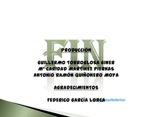 PRODUCCIÓN
GUILLERMO TORROGLOSA GINER
Mª CARIDAD MARTÍNEZ PIERNAS
ANTONIO RAMÓN QUIÑONERO MOYA
AGRADECIMIENTOS
#congresofederico
FEDERICO GARCÍA LORCA

 