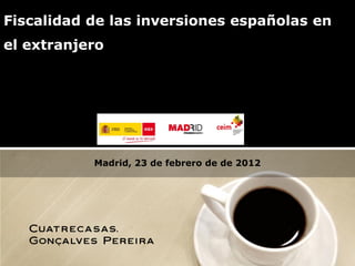 Fiscalidad de las inversiones españolas en
el extranjero




           Madrid, 23 de febrero de de 2012




                          1
 