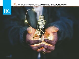 IX. ACTIVE LAS PALANCAS DE MARKETING Y COMUNICACIÓN
IX.
 