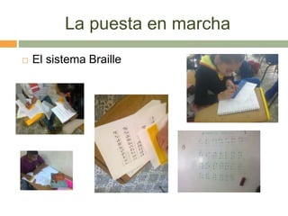 La puesta en marcha
 El sistema Braille
 