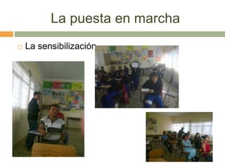 La puesta en marcha
 La sensibilización
 