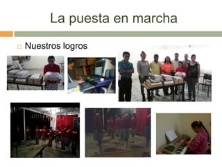 La puesta en marcha
 Nuestros logros
 