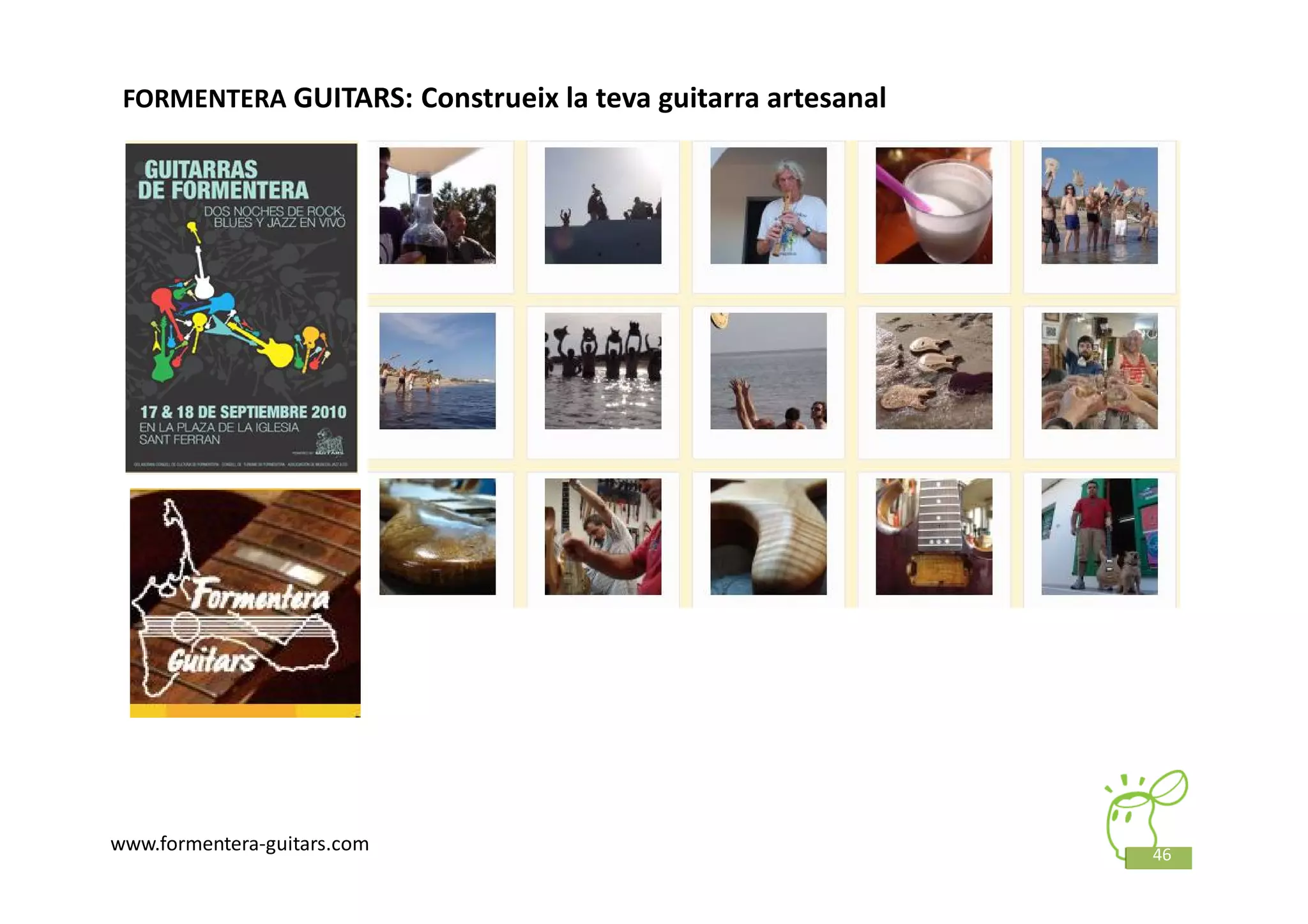 FORMENTERA GUITARS: Construeix la teva guitarra artesanal




@david_mora
www.formentera-guitars.com
www.visionesdelturismo.com                                   46
 