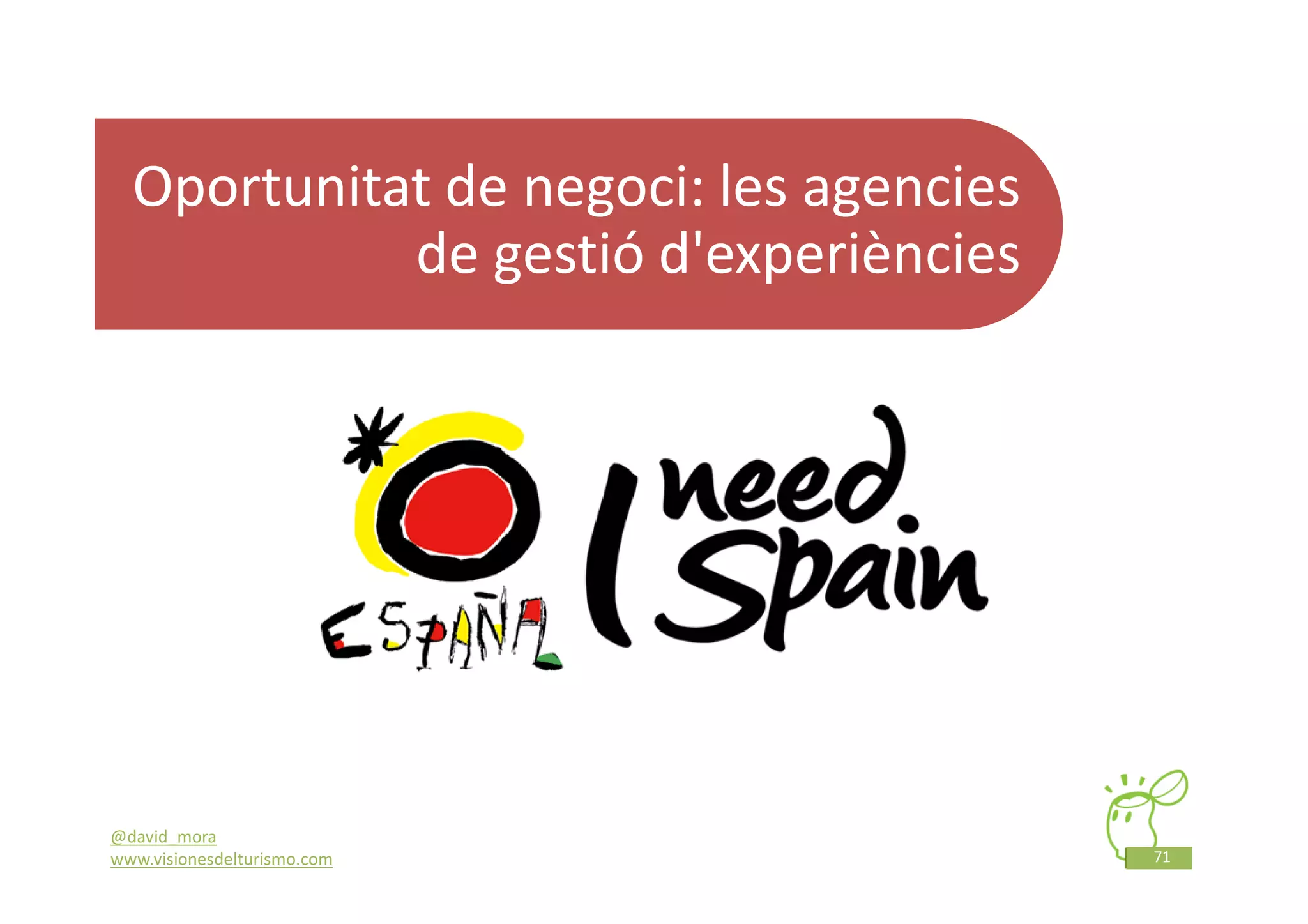 Oportunitat de negoci: les agencies
            de gestió d'experiències




@david_mora
www.visionesdelturismo.com              71
 