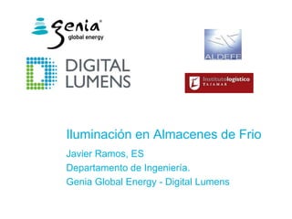 Iluminación en Almacenes de Frio
Javier Ramos, ES
Departamento de Ingeniería.
Genia Global Energy - Digital Lumens
 