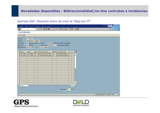Novedades disponibles : Bidireccionalidad/on-line contratos e incidencias


Ejemplo SAP: Situación antes de crear la “Baja por IT”
 