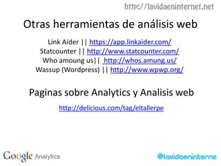 Otras herramientas de análisis web<br />Link Aider || https://app.linkaider.com/<br />Statcounter || http://www.statcounte...