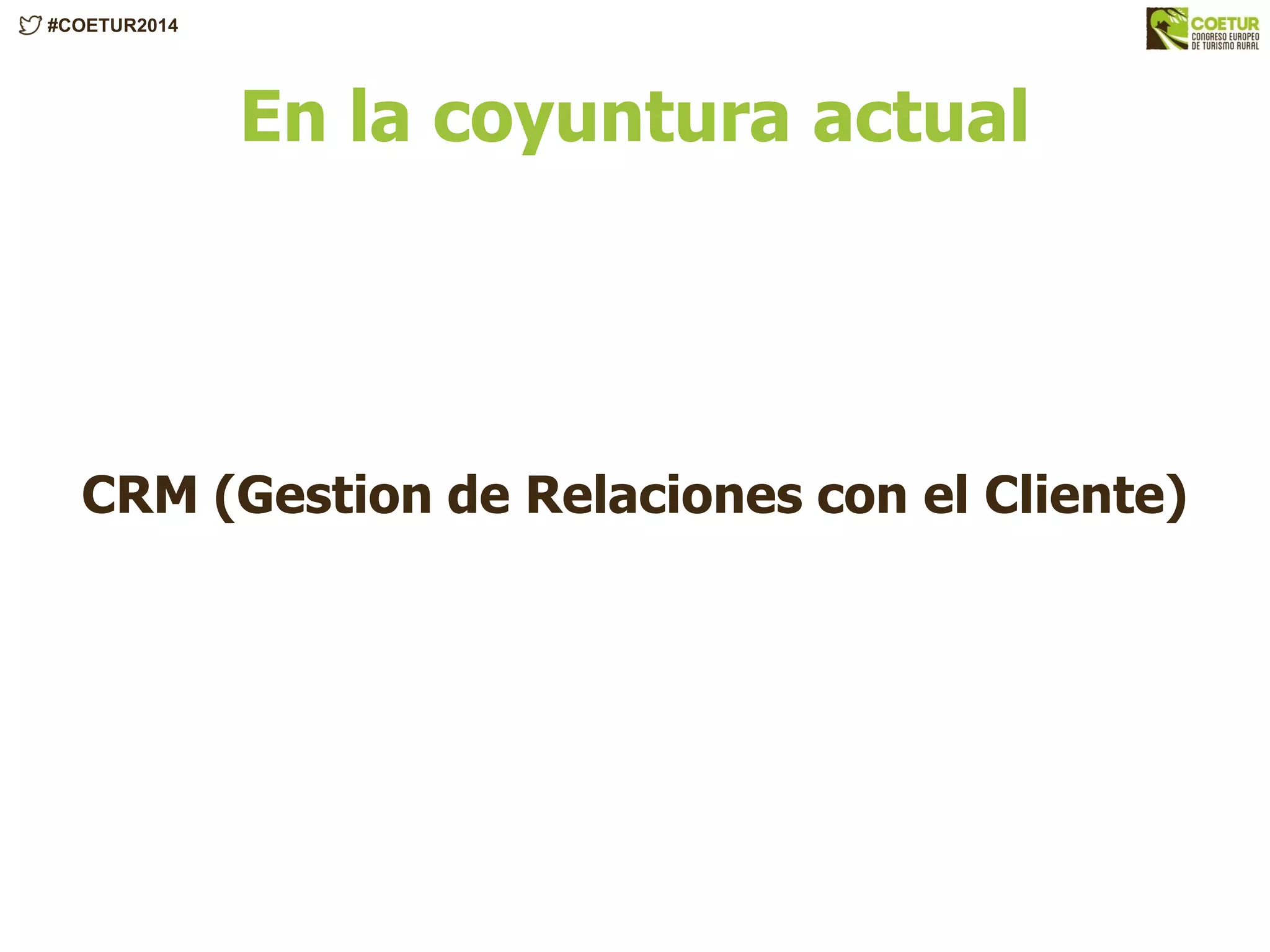 #COETUR2014
En la coyuntura actual
CRM (Gestion de Relaciones con el Cliente)