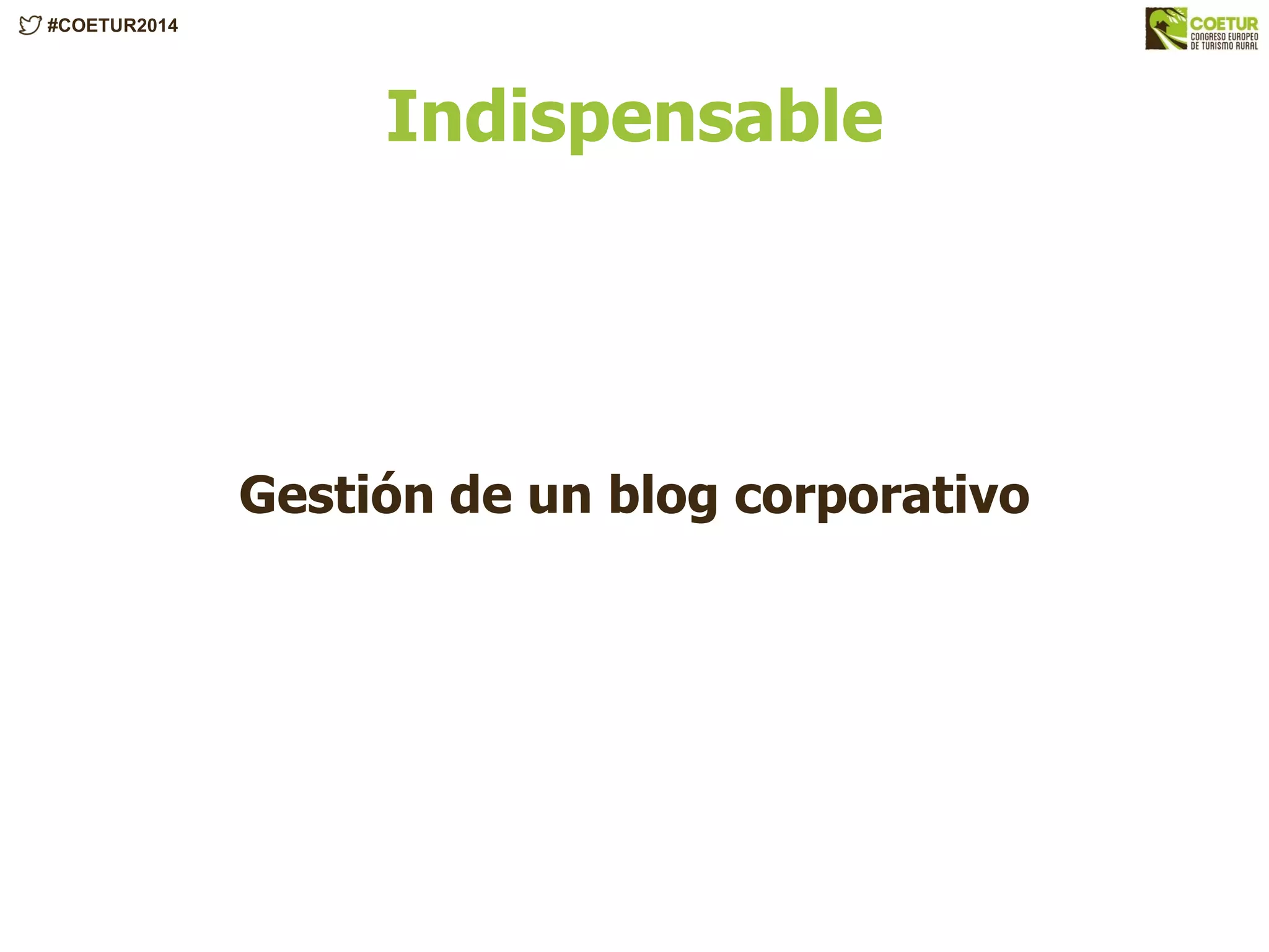 #COETUR2014
Indispensable
Gestión de un blog corporativo