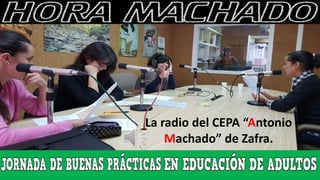 La radio del CEPA “Antonio
Machado” de Zafra.
 