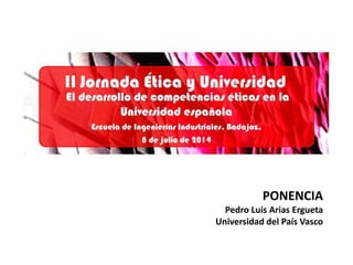 PONENCIA
Pedro Luis Arias Ergueta
Universidad del País Vasco
 