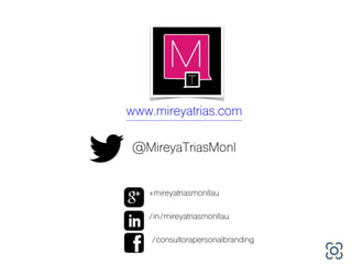 www.mireyatrias.com
@MireyaTriasMonl
+mireyatriasmonllau
/in/mireyatriasmonllau
/consultorapersonalbranding
 