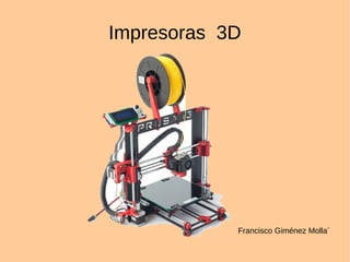 Impresoras 3D
Francisco Giménez Molla´
 