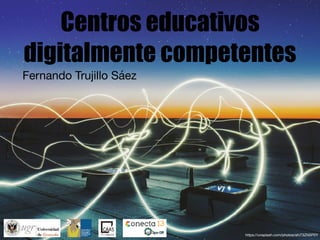 https://unsplash.com/photos/ahi73ZN5P0Y
Centros educativos
digitalmente competentes
Fernando Trujillo Sáez
 