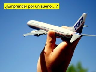 ¿Emprender por un sueño…?
 