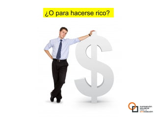 ¿O para hacerse rico?
 
