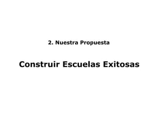 2. Nuestra Propuesta Construir Escuelas Exitosas 
