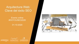 Arquitectura Web:
Clave del éxito SEO
Evento online
#DOYOUSEO2020
01-10-2020
 