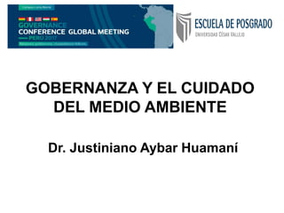 Dr. Justiniano Aybar Huamaní
GOBERNANZA Y EL CUIDADO
DEL MEDIO AMBIENTE
 