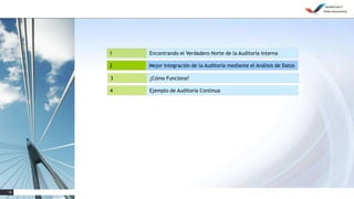 10
1 Encontrando el Verdadero Norte de la Auditoría Interna
3 ¿Cómo Funciona?
4 Ejemplo de Auditoría Continua
2 Mejor Integración de la Auditoría mediante el Análisis de Datos
 
