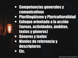 • Competencias generales y
comunicativas
• Plurilingüismo y Pluriculturalidad
• Enfoque orientado a la acción
(tareas, act...