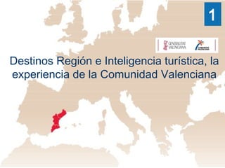 Destinos Región e Inteligencia turística, la
experiencia de la Comunidad Valenciana
1
 