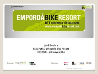 COETUR - 28 mayo 2014
Jordi Molina
Mas Petit / Empordà Bike Resort
COETUR – 28 mayo 2014
#COETUR2014
Organizan: Patrocinan:
 
