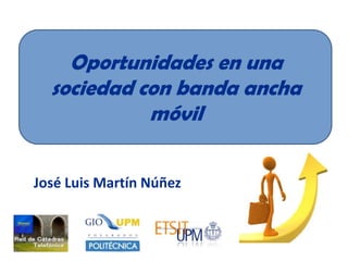 Oportunidades en una sociedad con banda ancha móvil José Luis Martín Núñez 