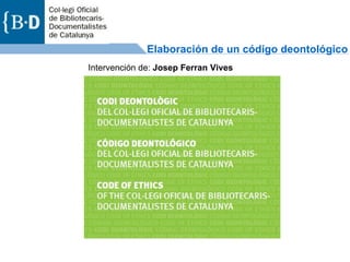 Elaboración de un código deontológico Intervención de:  Josep Ferran Vives 