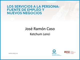 José Ramón Caso
                Ketchum Lenci




www.aesp.es
 