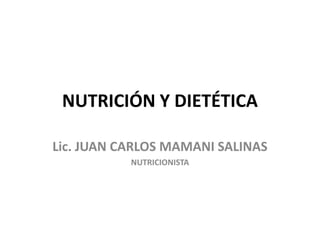 NUTRICIÓN Y DIETÉTICA
Lic. JUAN CARLOS MAMANI SALINAS
NUTRICIONISTA
 