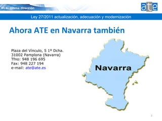 Ahora ATE en Navarra también Agenda Ley 27/2011 actualización, adecuación y modernización Plaza del Vínculo, 5 1º Dcha. 31...