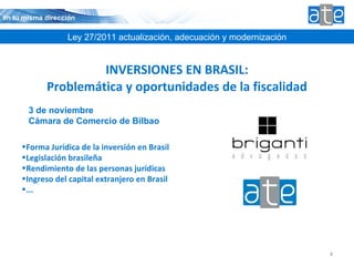 INVERSIONES EN BRASIL: Problemática y oportunidades de la fiscalidad Agenda Ley 27/2011 actualización, adecuación y modern...