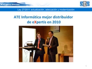ATE Informática mejor distribuidor  de e X pertis en 2010 Ley 27/2011 actualización, adecuación y modernización 