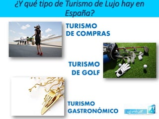 TURISMO DE COMPRAS ¿Y qué tipo de Turismo de Lujo hay en España? 
TURISMO 
DE GOLF 
TURISMOGASTRONÓMICO  