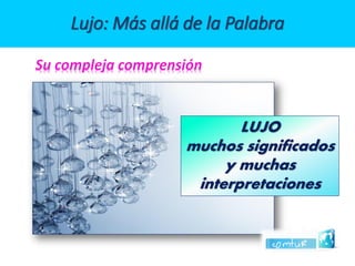 Lujo: Más allá de la Palabra LUJO muchos significados y muchas interpretaciones Su compleja comprensión  