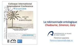 La robinsonnade ontologique
Chadourne, Simenon, Gary
Florence Lojacono
florence.lojacono@ulpgc.es
 